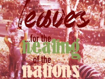 Leaves...for the healing for the nations Rev 22:2